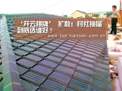 ‘开云棋牌’
扩散!村社换届 到底选谁好?(图3) 开云体育网站