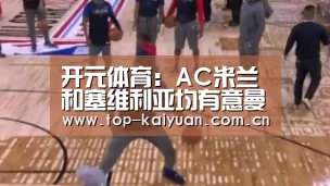 开元体育:AC米兰和塞维利亚均有意曼加拉(图2) 开云体育网站